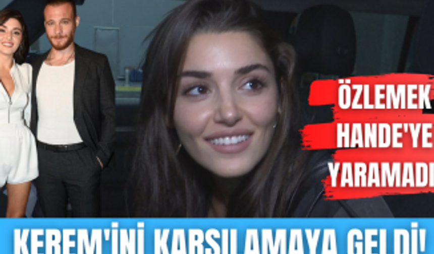 Hande Erçel aşkı Kerem Bürsin'in hasretine dayanamadı! | Havalimanında saatlerce bekledi