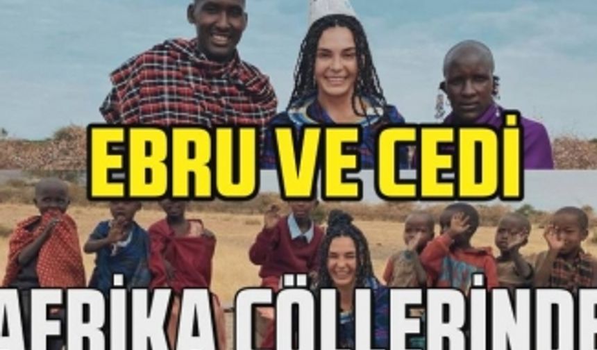 Ebru Şahin ve sevgilisi Cedi Osman Afrika çöllerinde ön balayına çıktı!