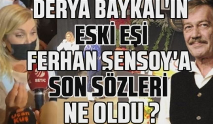 Derya Baykal vefat eden eski eşi Ferhan Şensoy'u son yolculuğuna bu sözleri ile uğurladı!