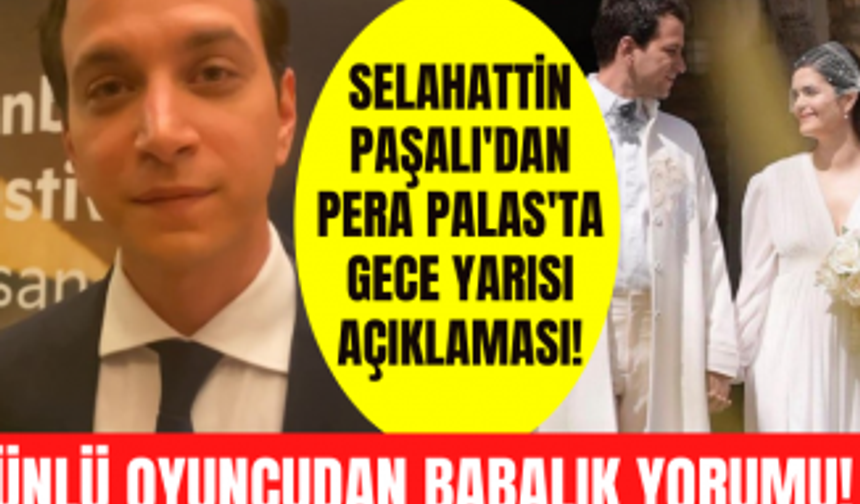 Selahattin Paşalı'dan Pera Palas'ta Gece Yarısı yorumu! Selahattin Paşalı'nın babalık heyecanı!