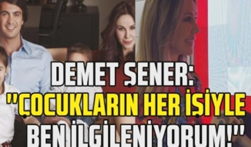 Demet Şener'den olay açıklamalar! ''Çocuklarla hep ben ilgileniyorum!''