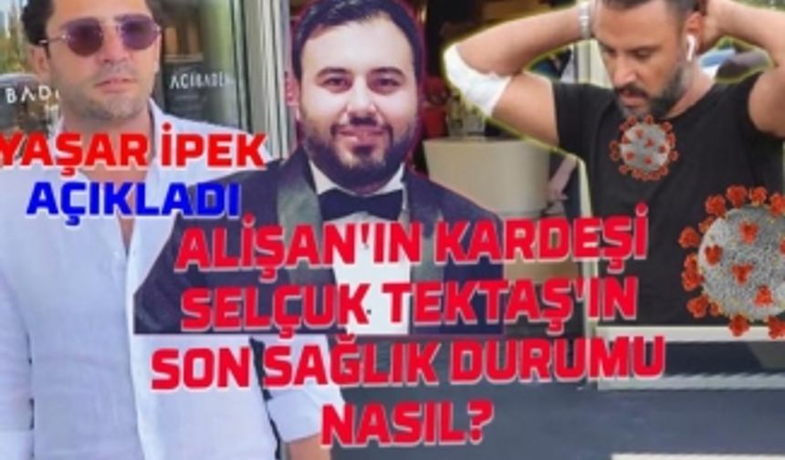 Alişan'ın kardeşi Koronavirüs'e yakalanıp yoğun bakıma alınmıştı! Yaşar İpek son durumu açıkladı!