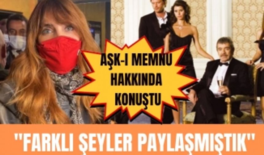 Nur Fettahoğlu, Aşkı-ı Memnu için neler söyledi?