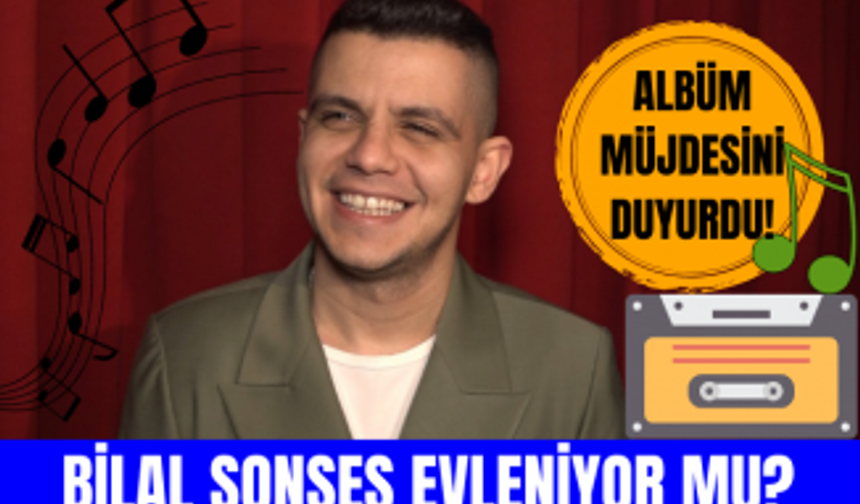 Bilal Sonses’ten yeni albüm müjdesi! Bilal Sonses evleniyor mu?