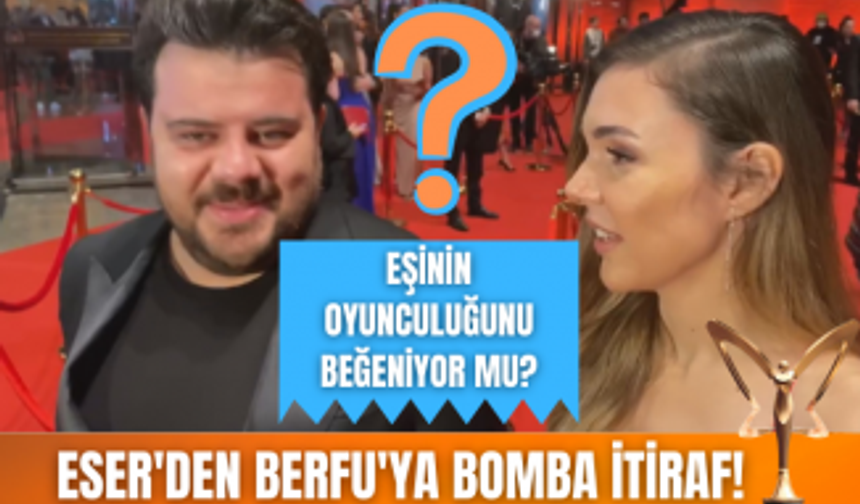 Eser Yenenler eşi Berfu Yenenler'in oyunculuğunu beğeniyor mu?