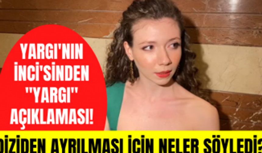 Yargı dizisinin İnci'si Ece Yüksel'den Yargı dizisine övgü dolu sözler! Diziden neden ayrıldı?