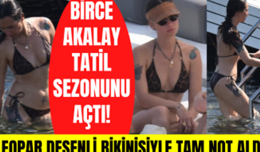 Birce Akalay leopar desenli bikiniyle tam not aldı! Kuş Uçuşu dizisinden hemen sonra tatile çıktı!