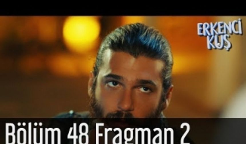 Erkenci Kuş 48. Bölüm 2. fragmanı yayınlandı!