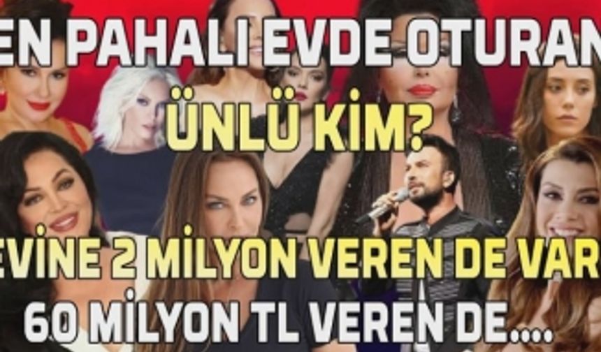 Ünlüler nerede oturuyor? Ünlülerin evleri ne kadar? Hangi ünlünün evi daha güzel?