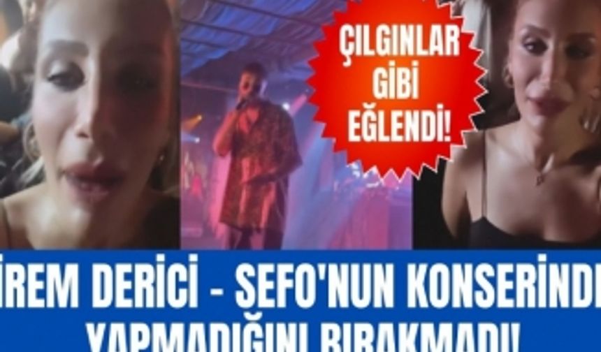 İrem Derici Bilmem mi şarkısıyla ünlenen Sefo'nun konserinde çılgınlar gibi eğlendi!