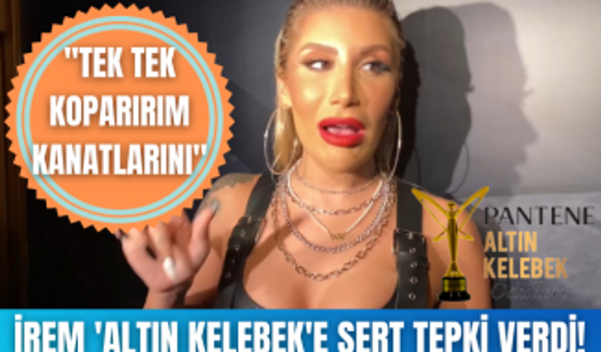 İrem Derici Altın Kelebek Ödülleri için ağır eleştiride bulundu! ''Ben o kelebeğin kanatlarını...''