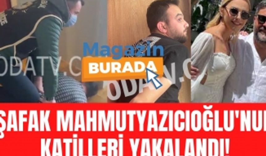 Ece Erken'in eşi Şafak Mahmutyazıcıoğlu'nun katilleri yakalandı! İşte katillerin yakalanma anı!