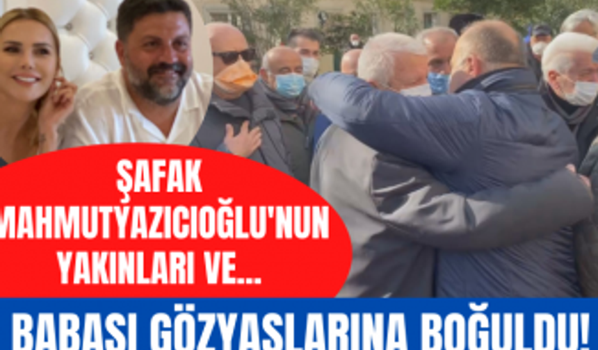 Şafak Mahmutyazıcıoğlu'nun babası gözyaşlarına hakim olamadı! Taziyeleri güçlükle kabul etti!