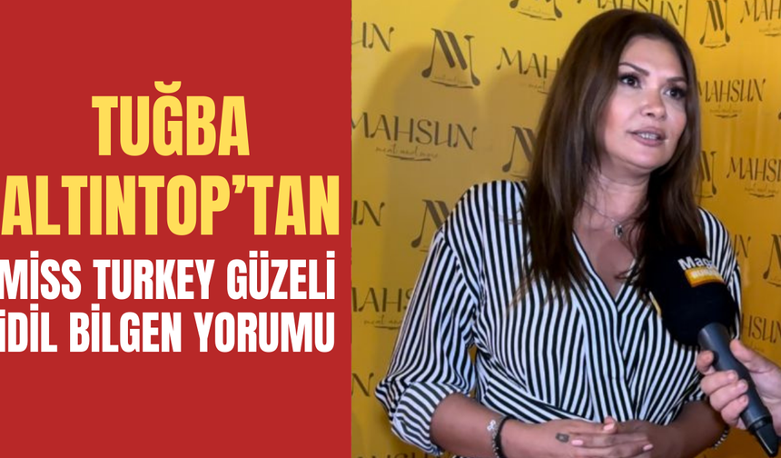 Tuğba Altıntop'tan Miss Turkey 2024 Birincisi İdil Bilgen yorumu!