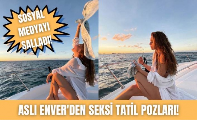 Aslı Enver'den seksi tatil pozları!