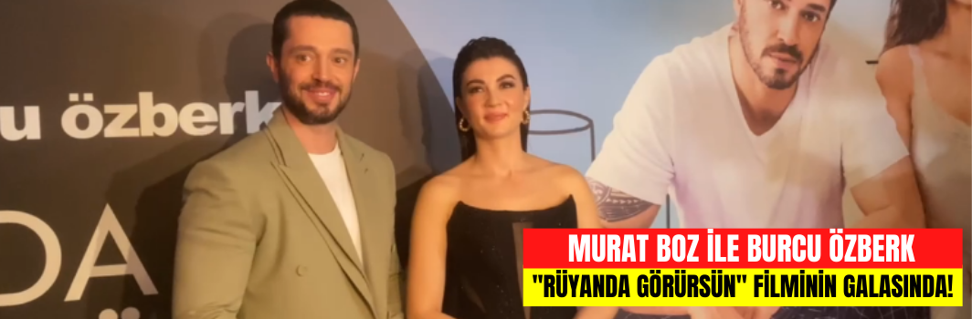 Murat Boz ve Burcu Özberk ''Rüyanda Görürsün" filminin galasında bakın neler dediler!