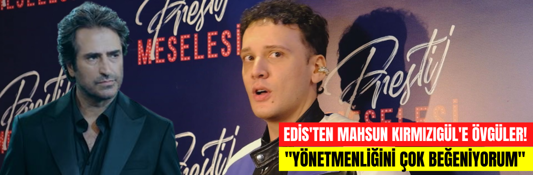 Edis, Mahsun Kırmızıgül'e övgüler yağdırdı! "Mahsun abinin yönetmenliğini çok beğeniyorum..."