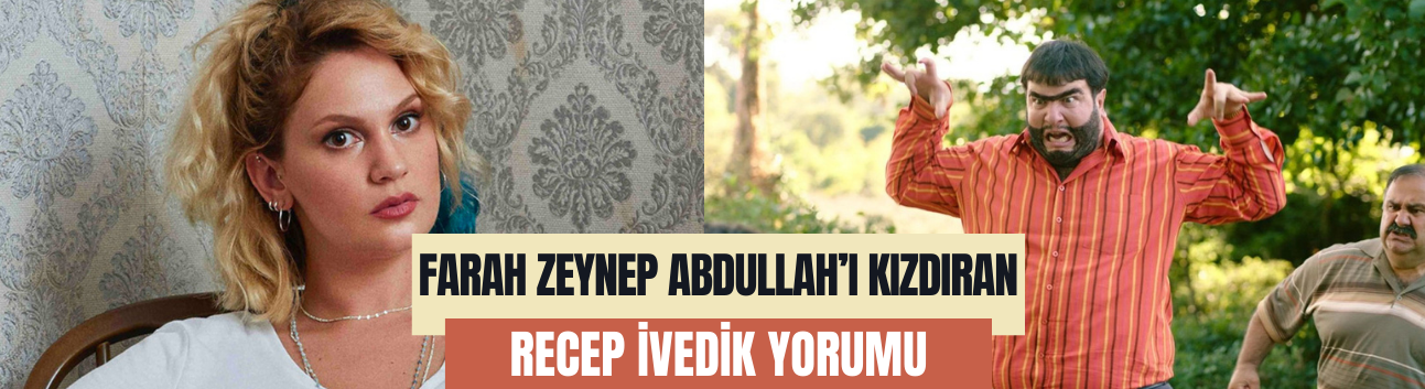 Farah Zeynep Abdullah'ı kızdıran Recep İvedik yorumu!