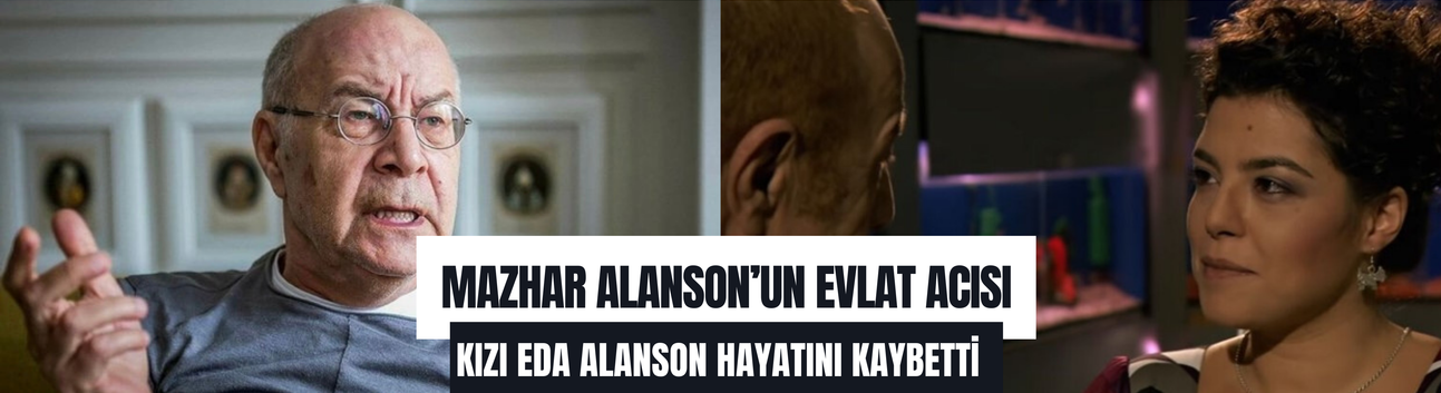 Mazhar Alanson'un kızı Eda Alanson hayatını kaybetti